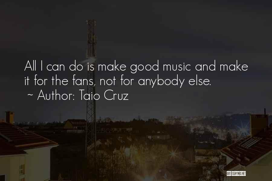 Taio Cruz Quotes: All I Can Do Is Make Good Music And Make It For The Fans, Not For Anybody Else.