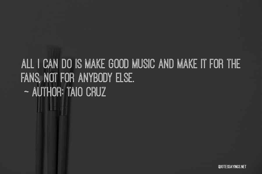 Taio Cruz Quotes: All I Can Do Is Make Good Music And Make It For The Fans, Not For Anybody Else.