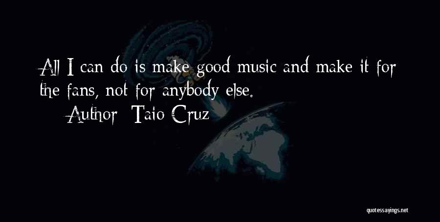 Taio Cruz Quotes: All I Can Do Is Make Good Music And Make It For The Fans, Not For Anybody Else.