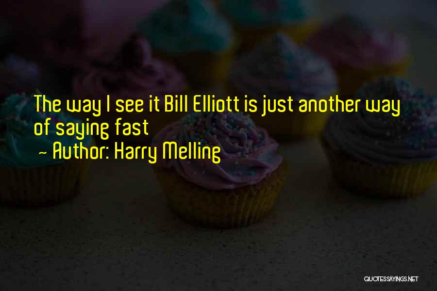 Harry Melling Quotes: The Way I See It Bill Elliott Is Just Another Way Of Saying Fast