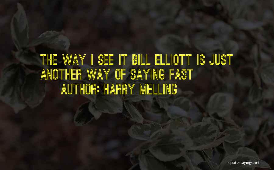 Harry Melling Quotes: The Way I See It Bill Elliott Is Just Another Way Of Saying Fast