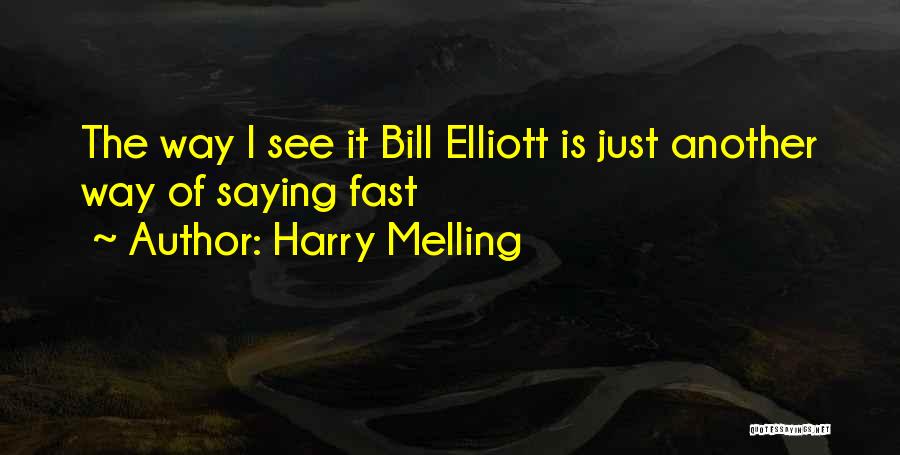 Harry Melling Quotes: The Way I See It Bill Elliott Is Just Another Way Of Saying Fast