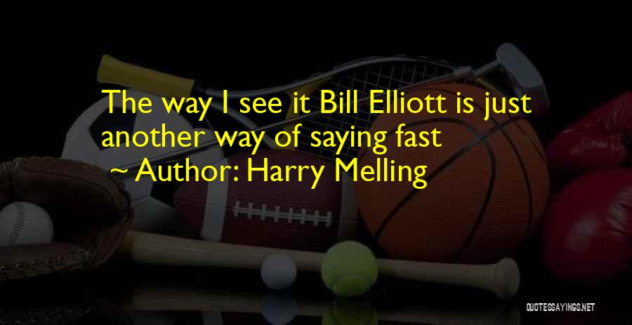 Harry Melling Quotes: The Way I See It Bill Elliott Is Just Another Way Of Saying Fast