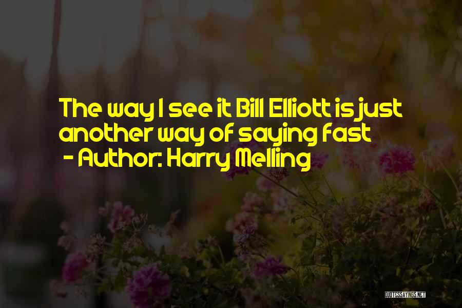 Harry Melling Quotes: The Way I See It Bill Elliott Is Just Another Way Of Saying Fast