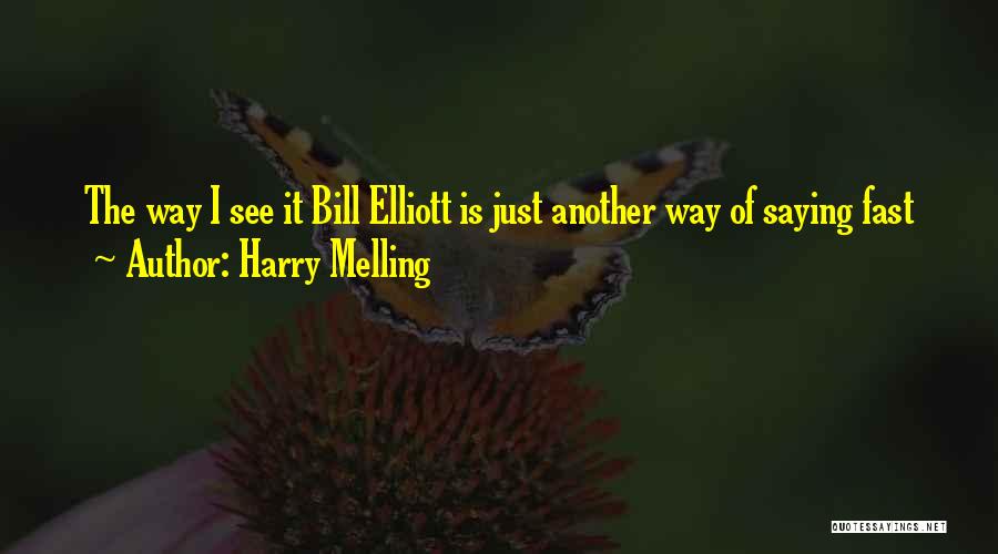 Harry Melling Quotes: The Way I See It Bill Elliott Is Just Another Way Of Saying Fast