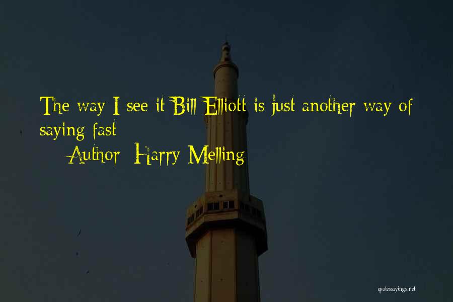 Harry Melling Quotes: The Way I See It Bill Elliott Is Just Another Way Of Saying Fast