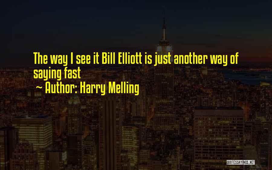 Harry Melling Quotes: The Way I See It Bill Elliott Is Just Another Way Of Saying Fast