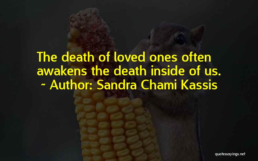 Sandra Chami Kassis Quotes: The Death Of Loved Ones Often Awakens The Death Inside Of Us.
