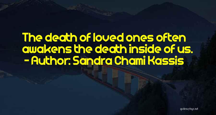 Sandra Chami Kassis Quotes: The Death Of Loved Ones Often Awakens The Death Inside Of Us.