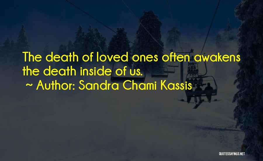 Sandra Chami Kassis Quotes: The Death Of Loved Ones Often Awakens The Death Inside Of Us.