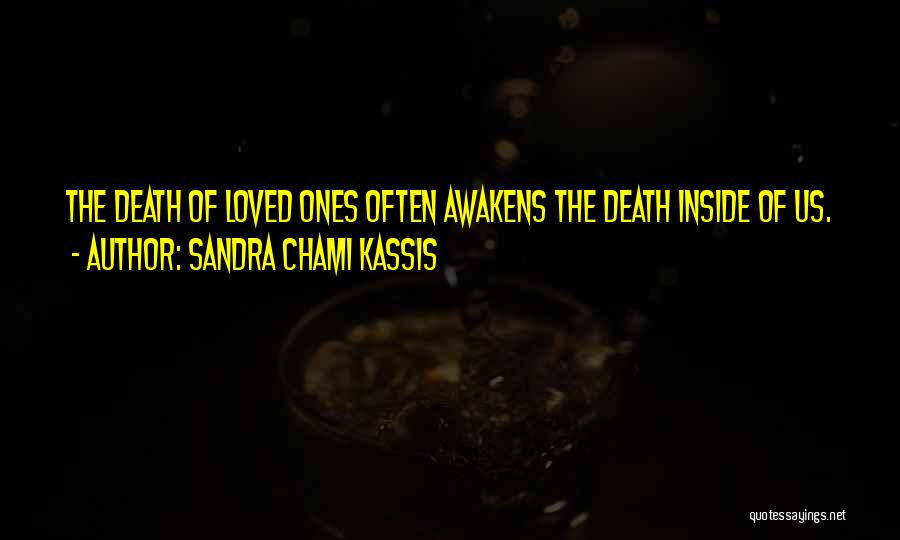 Sandra Chami Kassis Quotes: The Death Of Loved Ones Often Awakens The Death Inside Of Us.