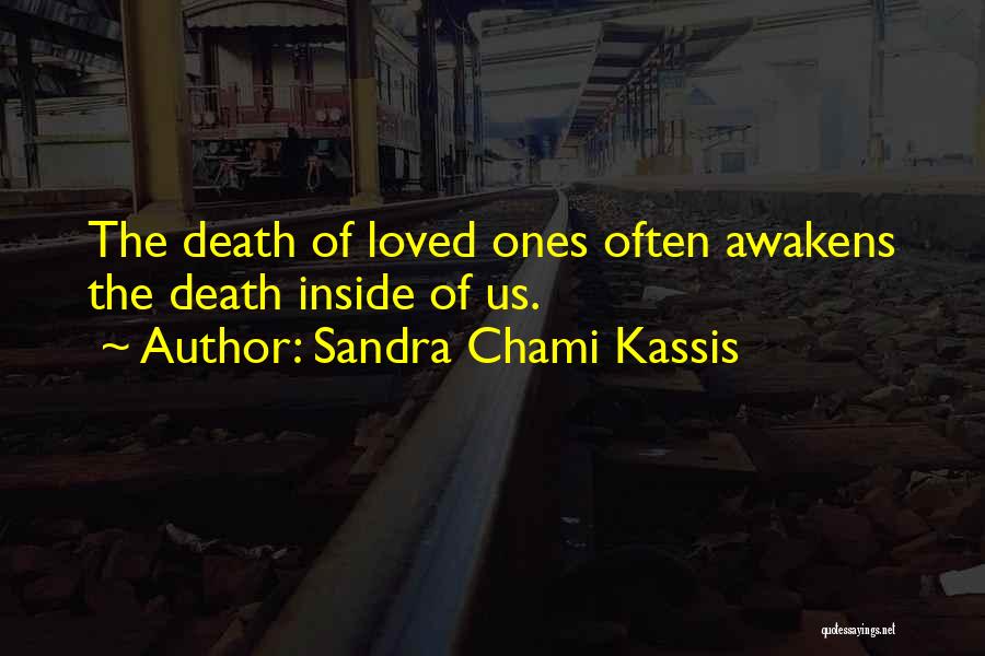Sandra Chami Kassis Quotes: The Death Of Loved Ones Often Awakens The Death Inside Of Us.