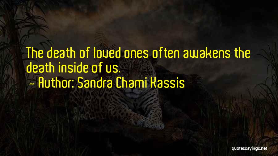 Sandra Chami Kassis Quotes: The Death Of Loved Ones Often Awakens The Death Inside Of Us.