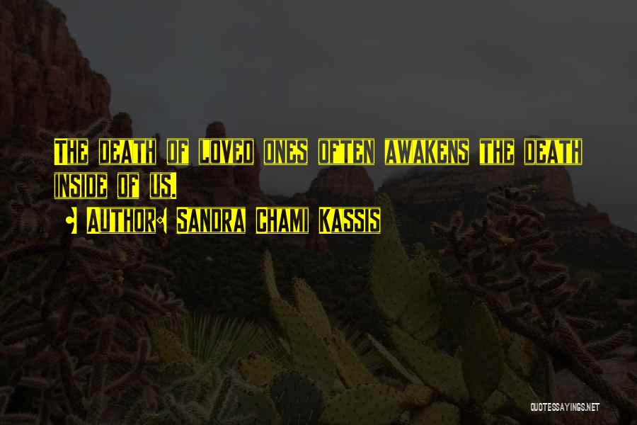 Sandra Chami Kassis Quotes: The Death Of Loved Ones Often Awakens The Death Inside Of Us.