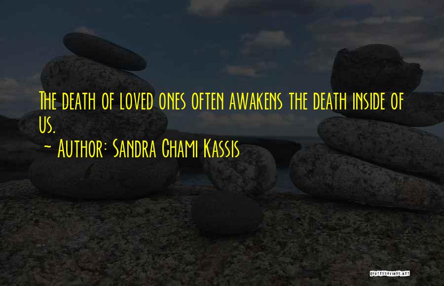 Sandra Chami Kassis Quotes: The Death Of Loved Ones Often Awakens The Death Inside Of Us.