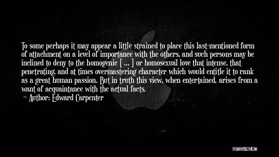 Edward Carpenter Quotes: To Some Perhaps It May Appear A Little Strained To Place This Last-mentioned Form Of Attachment On A Level Of