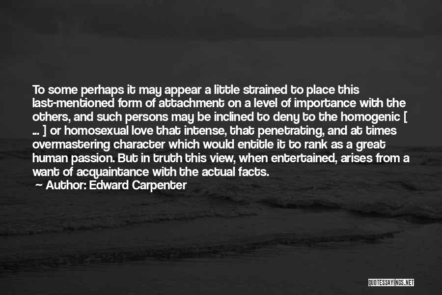 Edward Carpenter Quotes: To Some Perhaps It May Appear A Little Strained To Place This Last-mentioned Form Of Attachment On A Level Of