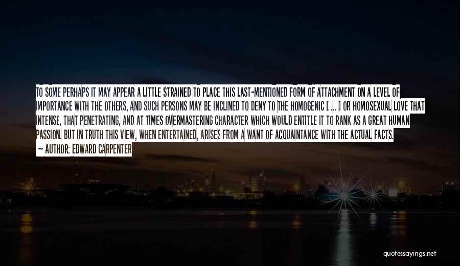 Edward Carpenter Quotes: To Some Perhaps It May Appear A Little Strained To Place This Last-mentioned Form Of Attachment On A Level Of