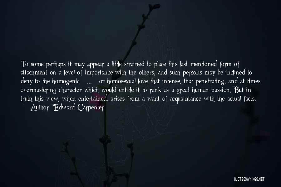 Edward Carpenter Quotes: To Some Perhaps It May Appear A Little Strained To Place This Last-mentioned Form Of Attachment On A Level Of