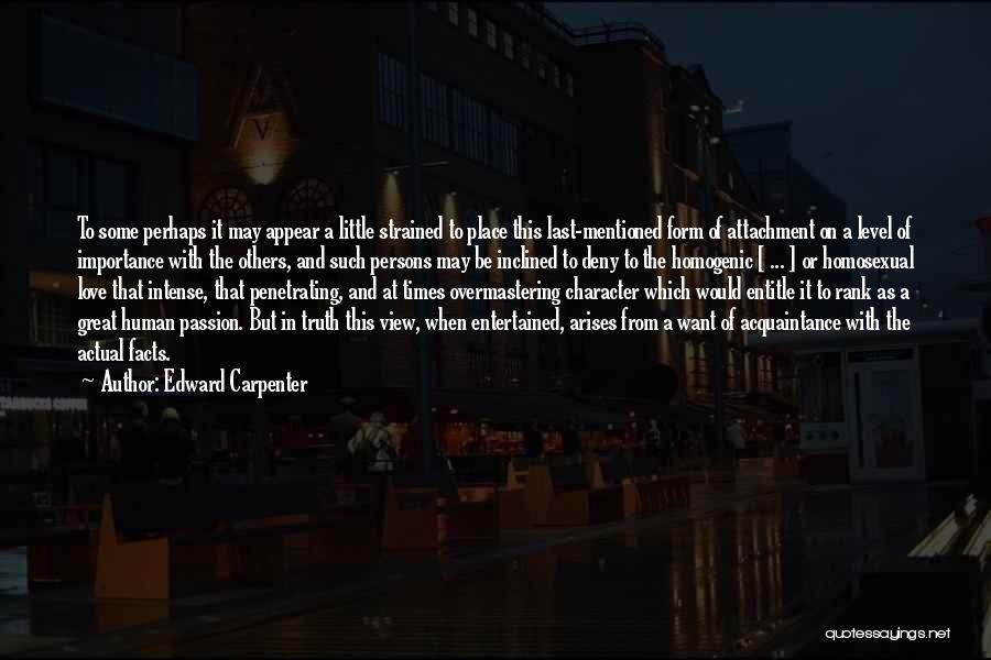 Edward Carpenter Quotes: To Some Perhaps It May Appear A Little Strained To Place This Last-mentioned Form Of Attachment On A Level Of