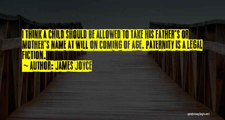 James Joyce Quotes: I Think A Child Should Be Allowed To Take His Father's Or Mother's Name At Will On Coming Of Age.