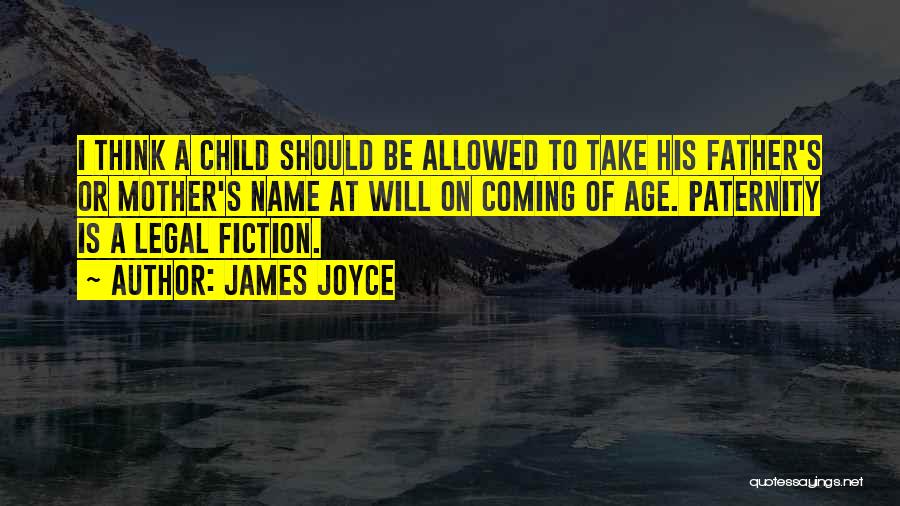 James Joyce Quotes: I Think A Child Should Be Allowed To Take His Father's Or Mother's Name At Will On Coming Of Age.