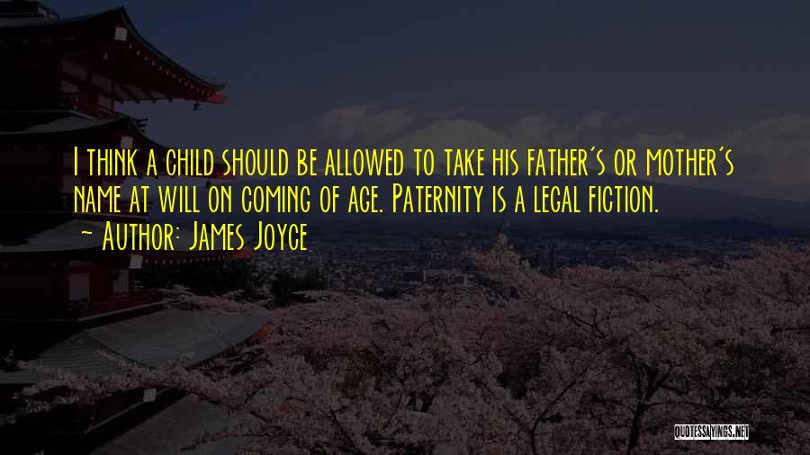 James Joyce Quotes: I Think A Child Should Be Allowed To Take His Father's Or Mother's Name At Will On Coming Of Age.