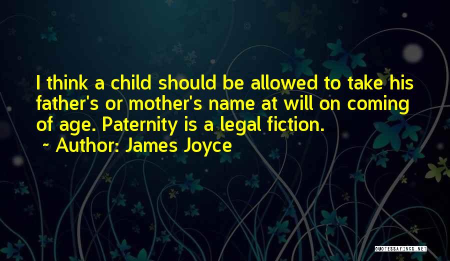 James Joyce Quotes: I Think A Child Should Be Allowed To Take His Father's Or Mother's Name At Will On Coming Of Age.