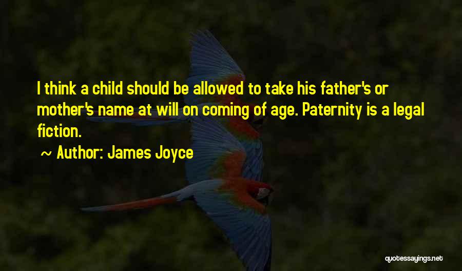James Joyce Quotes: I Think A Child Should Be Allowed To Take His Father's Or Mother's Name At Will On Coming Of Age.