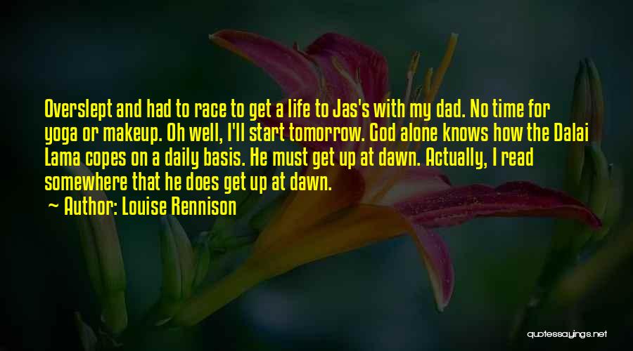 Louise Rennison Quotes: Overslept And Had To Race To Get A Life To Jas's With My Dad. No Time For Yoga Or Makeup.