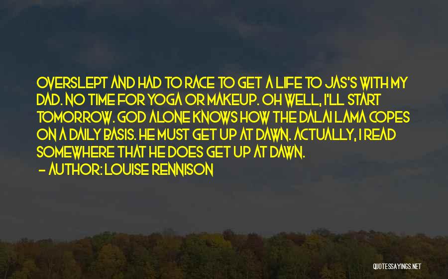 Louise Rennison Quotes: Overslept And Had To Race To Get A Life To Jas's With My Dad. No Time For Yoga Or Makeup.