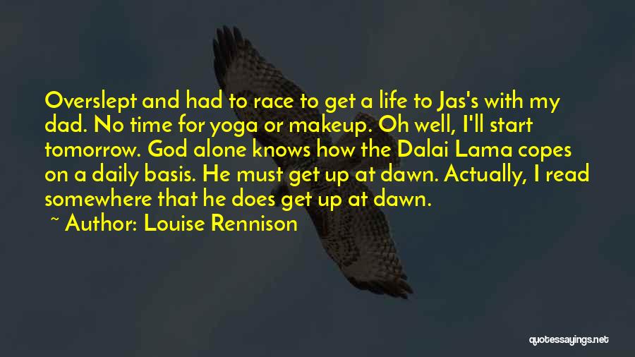 Louise Rennison Quotes: Overslept And Had To Race To Get A Life To Jas's With My Dad. No Time For Yoga Or Makeup.