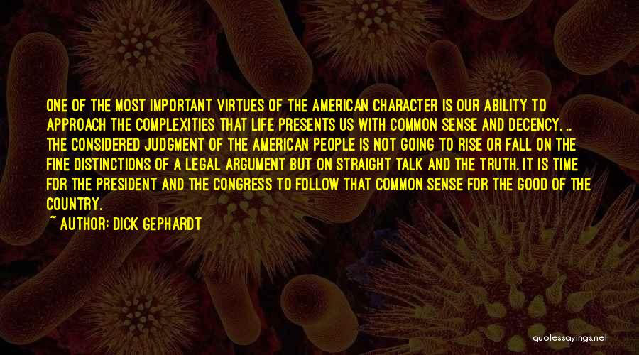 Dick Gephardt Quotes: One Of The Most Important Virtues Of The American Character Is Our Ability To Approach The Complexities That Life Presents