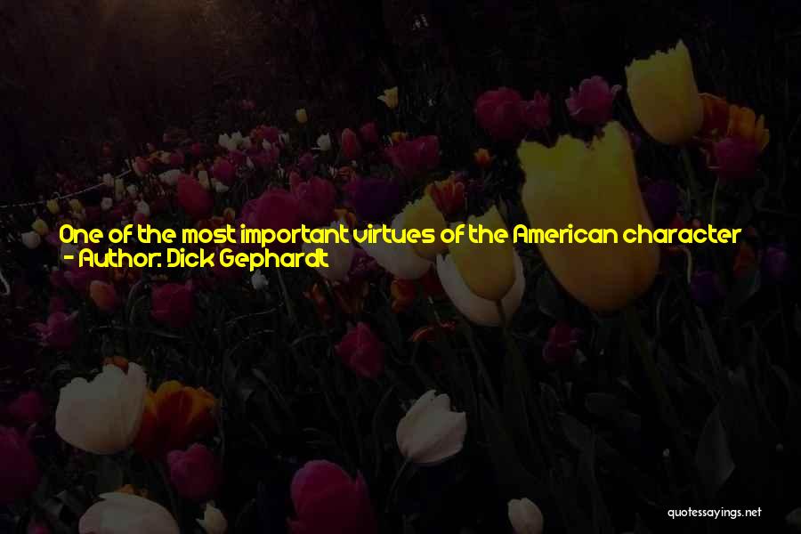 Dick Gephardt Quotes: One Of The Most Important Virtues Of The American Character Is Our Ability To Approach The Complexities That Life Presents