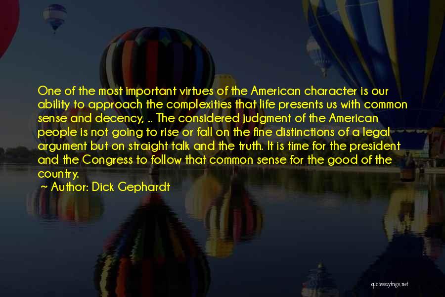 Dick Gephardt Quotes: One Of The Most Important Virtues Of The American Character Is Our Ability To Approach The Complexities That Life Presents