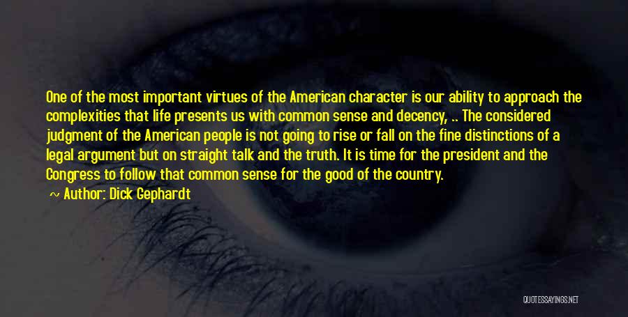 Dick Gephardt Quotes: One Of The Most Important Virtues Of The American Character Is Our Ability To Approach The Complexities That Life Presents