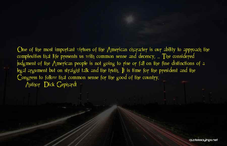 Dick Gephardt Quotes: One Of The Most Important Virtues Of The American Character Is Our Ability To Approach The Complexities That Life Presents