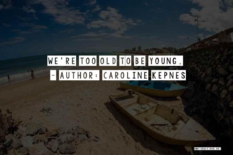 Caroline Kepnes Quotes: We're Too Old To Be Young.