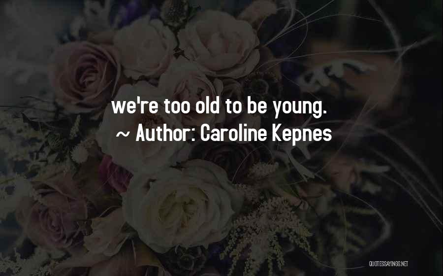 Caroline Kepnes Quotes: We're Too Old To Be Young.