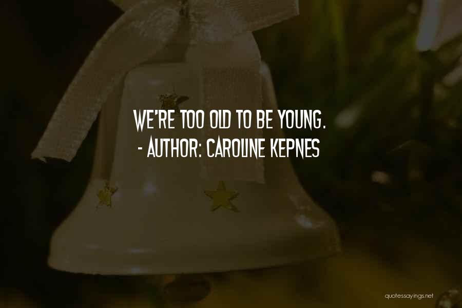 Caroline Kepnes Quotes: We're Too Old To Be Young.