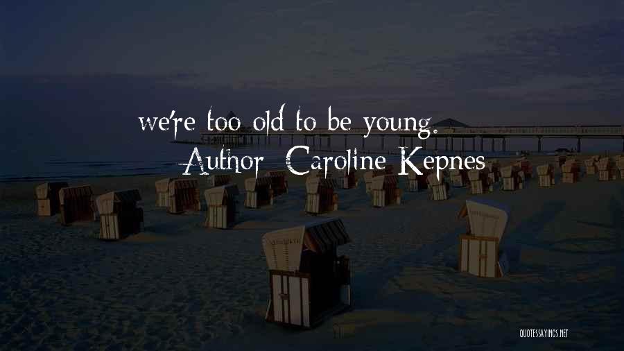 Caroline Kepnes Quotes: We're Too Old To Be Young.