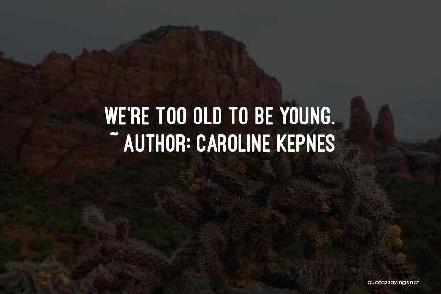 Caroline Kepnes Quotes: We're Too Old To Be Young.