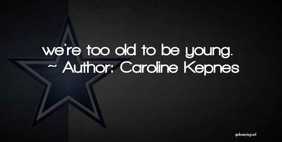 Caroline Kepnes Quotes: We're Too Old To Be Young.