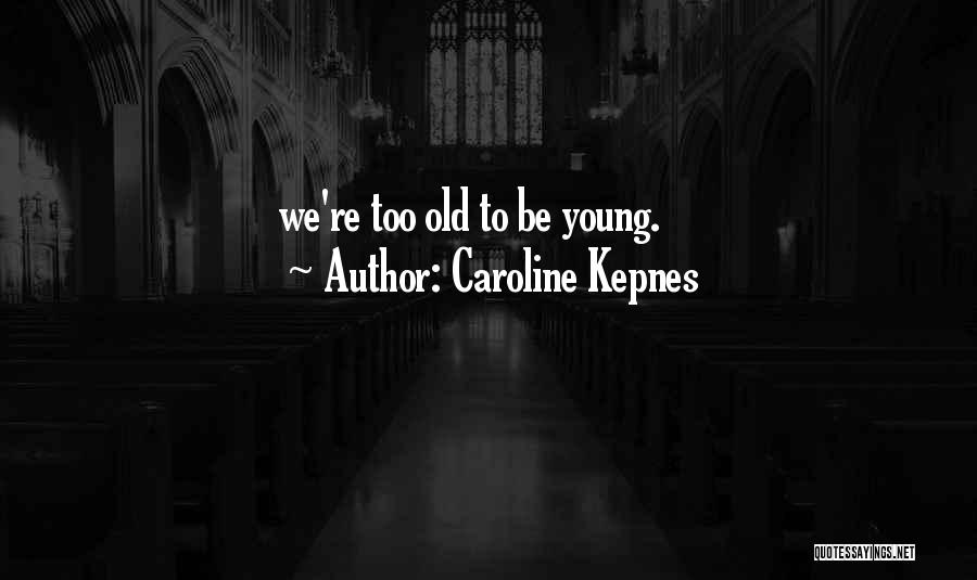 Caroline Kepnes Quotes: We're Too Old To Be Young.