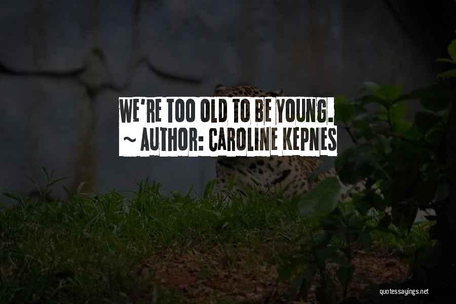 Caroline Kepnes Quotes: We're Too Old To Be Young.