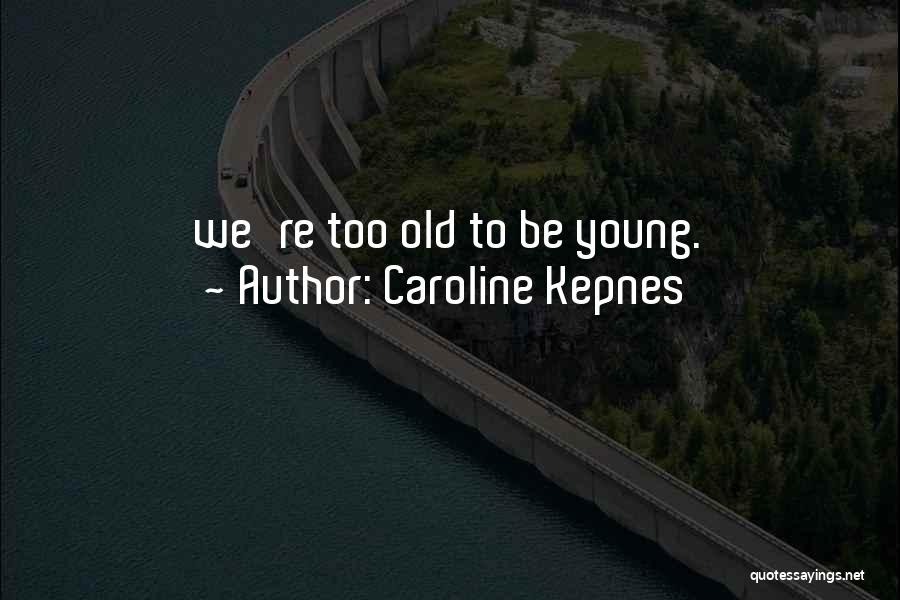 Caroline Kepnes Quotes: We're Too Old To Be Young.