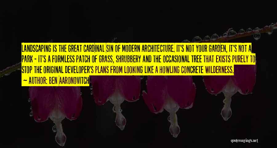 Ben Aaronovitch Quotes: Landscaping Is The Great Cardinal Sin Of Modern Architecture. It's Not Your Garden, It's Not A Park - It's A