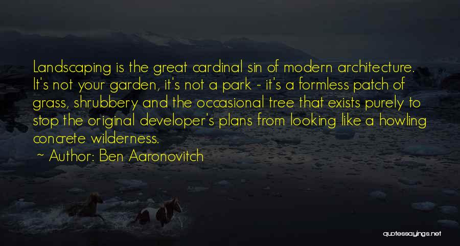 Ben Aaronovitch Quotes: Landscaping Is The Great Cardinal Sin Of Modern Architecture. It's Not Your Garden, It's Not A Park - It's A