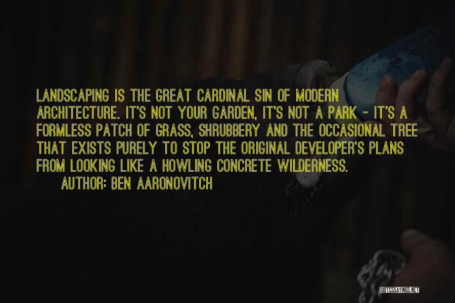 Ben Aaronovitch Quotes: Landscaping Is The Great Cardinal Sin Of Modern Architecture. It's Not Your Garden, It's Not A Park - It's A