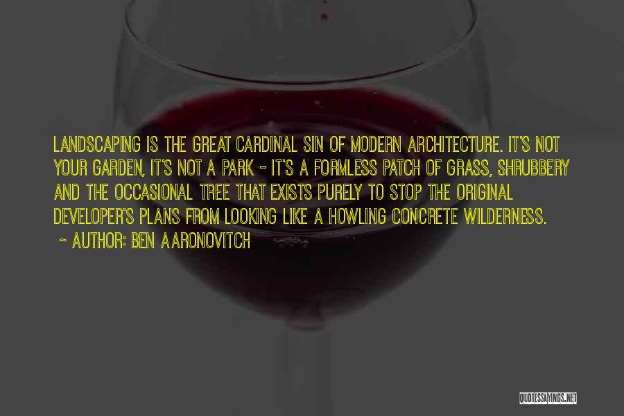 Ben Aaronovitch Quotes: Landscaping Is The Great Cardinal Sin Of Modern Architecture. It's Not Your Garden, It's Not A Park - It's A